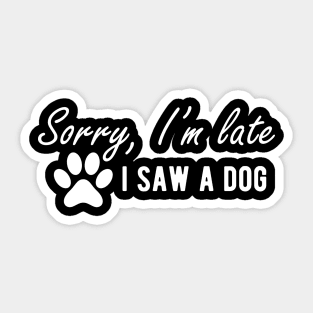 Dog - Sorry I'm late I saw a dog w Sticker